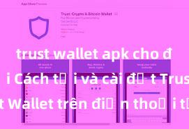 trust wallet apk cho điện thoại Cách tải và cài đặt Trust Wallet trên điện thoại tại Việt Nam