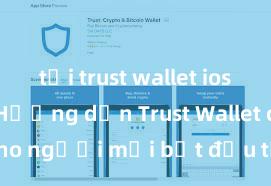 tải trust wallet ios an toàn Hướng dẫn Trust Wallet cho người mới bắt đầu tại Việt Nam