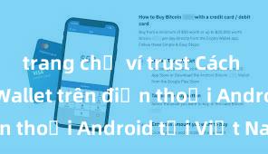 trang chủ ví trust Cách tải Trust Wallet trên điện thoại Android tại Việt Nam