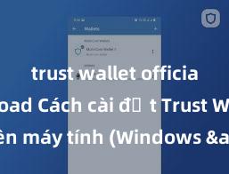 trust wallet official download Cách cài đặt Trust Wallet trên máy tính (Windows & Mac) tại Việt Nam