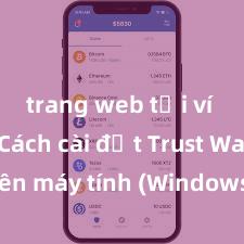 trang web tải ví trust Cách cài đặt Trust Wallet trên máy tính (Windows & Mac) tại Việt Nam