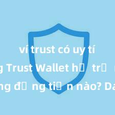 ví trust có uy tín không Trust Wallet hỗ trợ những đồng tiền nào? Danh sách đầy đủ