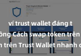 ví trust wallet đáng tin cậy không Cách swap token trên Trust Wallet nhanh chóng